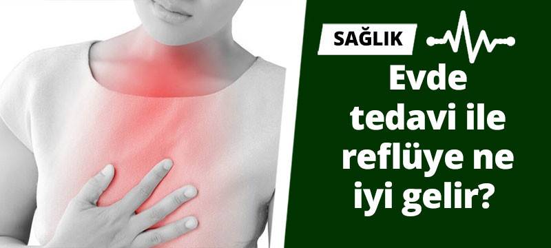 Evde tedavi ile reflüye ne iyi gelir